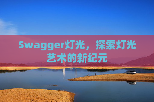 Swagger灯光，探索灯光艺术的新纪元